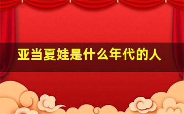 亚当夏娃是什么年代的人