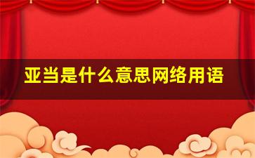 亚当是什么意思网络用语