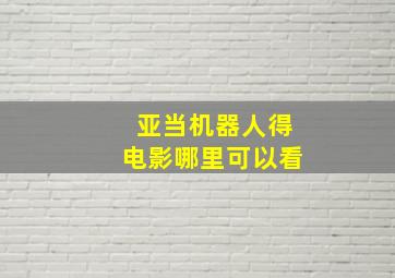 亚当机器人得电影哪里可以看