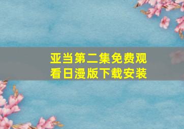 亚当第二集免费观看日漫版下载安装