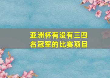 亚洲杯有没有三四名冠军的比赛项目