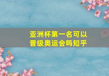 亚洲杯第一名可以晋级奥运会吗知乎