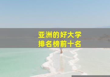 亚洲的好大学排名榜前十名