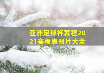 亚洲足球杯赛程2021赛程表图片大全