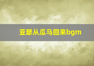 亚瑟从瓜马回来bgm