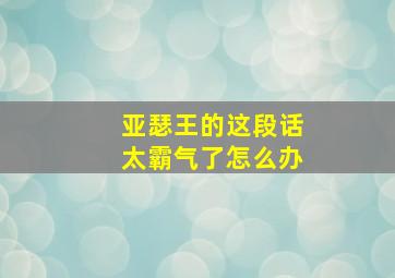 亚瑟王的这段话太霸气了怎么办