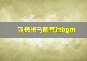 亚瑟骑马回营地bgm