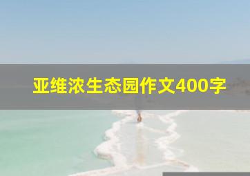 亚维浓生态园作文400字