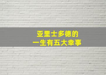 亚里士多德的一生有五大幸事