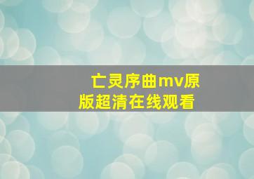 亡灵序曲mv原版超清在线观看