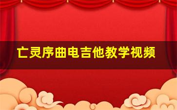 亡灵序曲电吉他教学视频