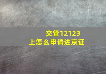 交管12123上怎么申请进京证