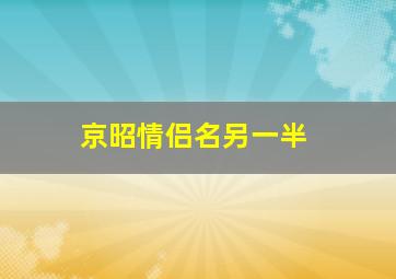 京昭情侣名另一半