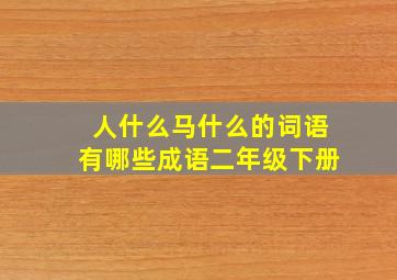 人什么马什么的词语有哪些成语二年级下册