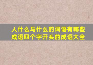 人什么马什么的词语有哪些成语四个字开头的成语大全