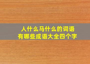 人什么马什么的词语有哪些成语大全四个字