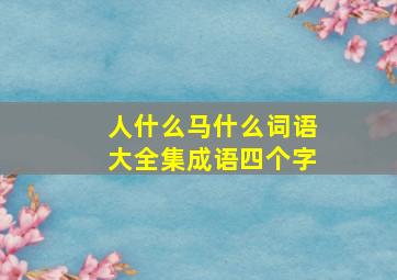 人什么马什么词语大全集成语四个字