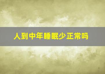 人到中年睡眠少正常吗