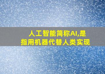 人工智能简称AI,是指用机器代替人类实现