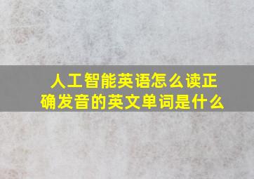 人工智能英语怎么读正确发音的英文单词是什么