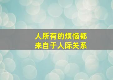 人所有的烦恼都来自于人际关系