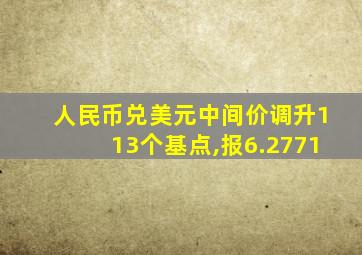 人民币兑美元中间价调升113个基点,报6.2771