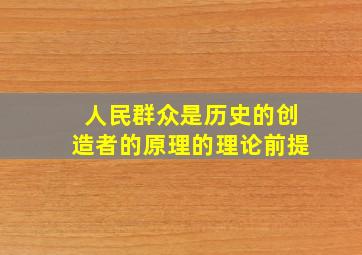 人民群众是历史的创造者的原理的理论前提