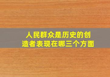 人民群众是历史的创造者表现在哪三个方面