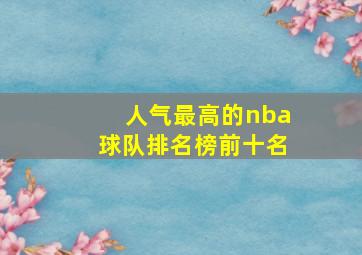 人气最高的nba球队排名榜前十名