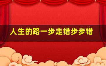 人生的路一步走错步步错