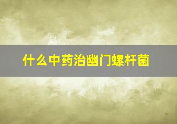 什么中药治幽门螺杆菌