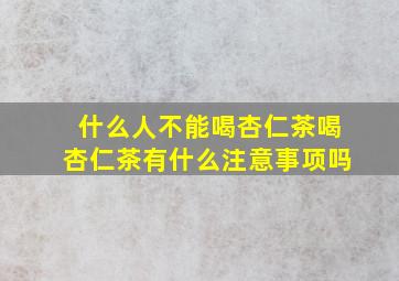 什么人不能喝杏仁茶喝杏仁茶有什么注意事项吗