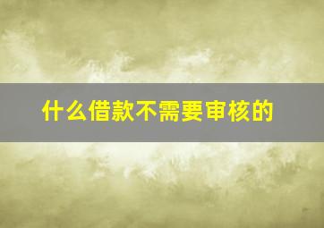 什么借款不需要审核的