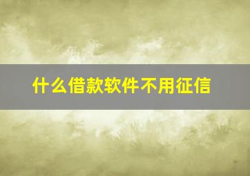 什么借款软件不用征信