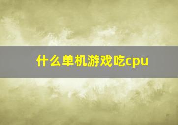 什么单机游戏吃cpu