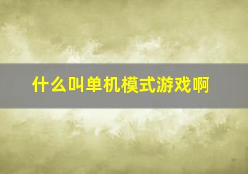 什么叫单机模式游戏啊