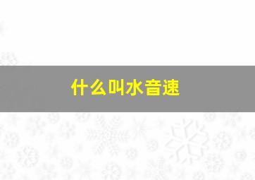 什么叫水音速