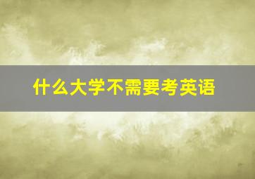 什么大学不需要考英语