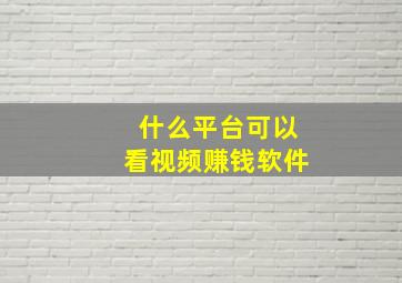 什么平台可以看视频赚钱软件