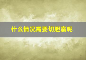 什么情况需要切胆囊呢