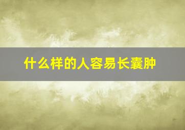 什么样的人容易长囊肿