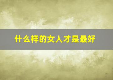 什么样的女人才是最好