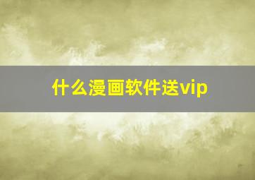 什么漫画软件送vip