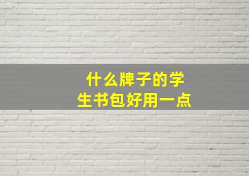 什么牌子的学生书包好用一点