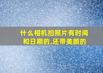 什么相机拍照片有时间和日期的,还带美颜的