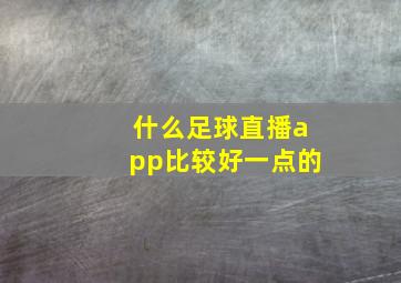 什么足球直播app比较好一点的