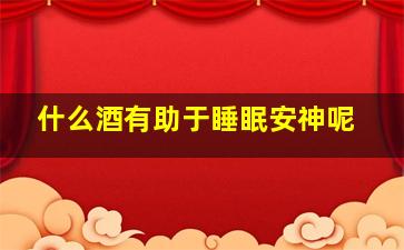 什么酒有助于睡眠安神呢