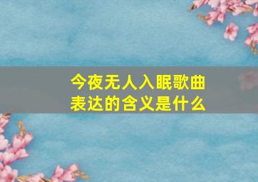 今夜无人入眠歌曲表达的含义是什么