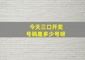 今天三口开奖号码是多少号呀