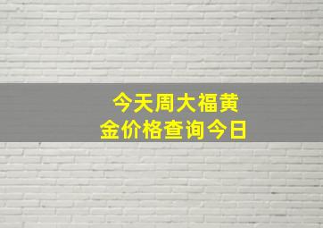 今天周大福黄金价格查询今日